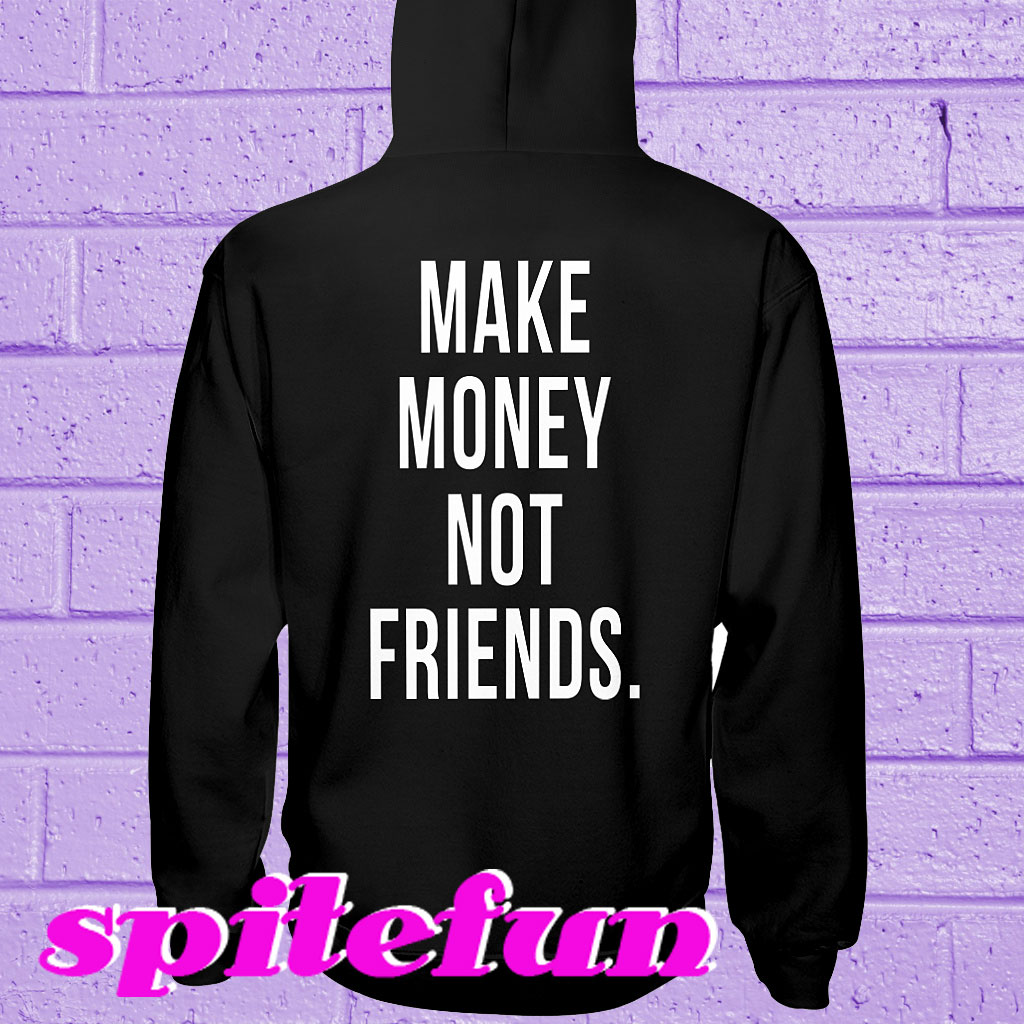 Make money not friends Hoodie Back