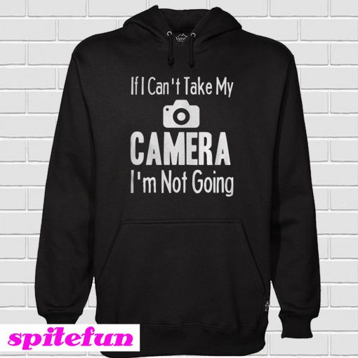 If I Can't Take My Camera Hoodie